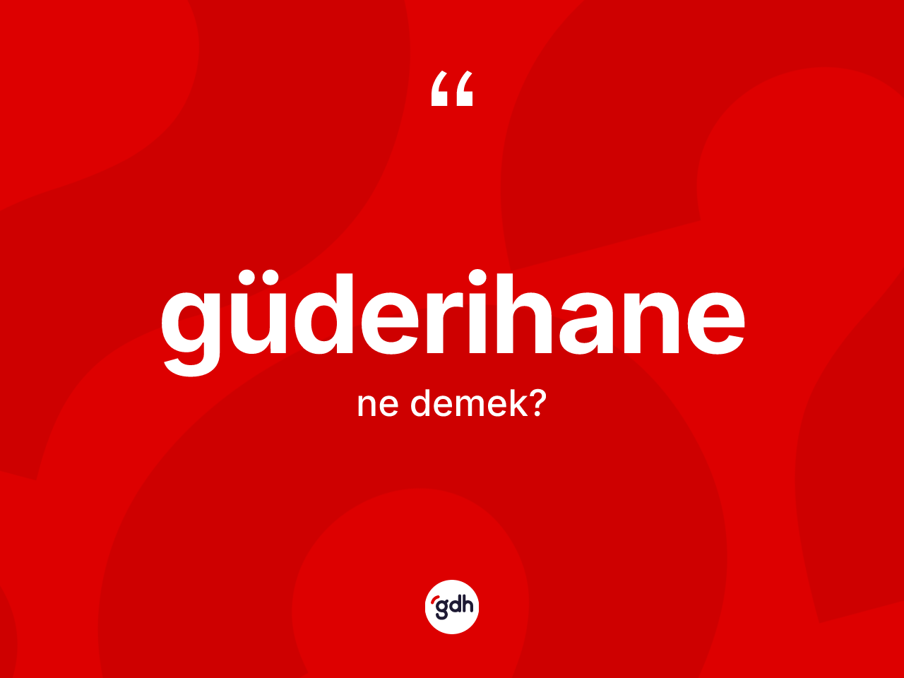 Güderihane kelimesinin sözlükteki tanımı nedir? Güderihanenin halk arasındaki kullanımı nasıldır?