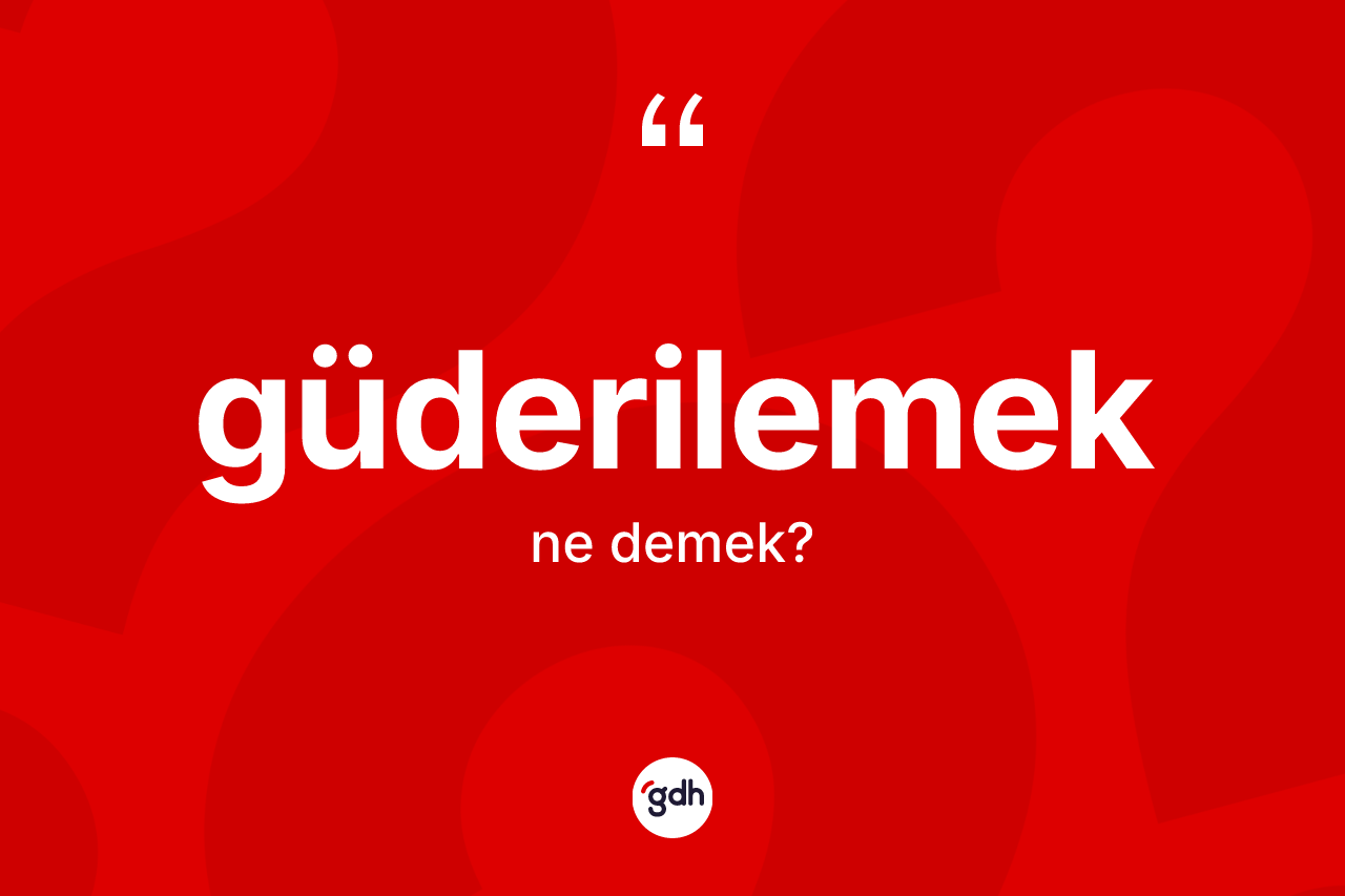 Güderilemek nedir? Güderilemek kelimesinin kaç farklı anlamı var?