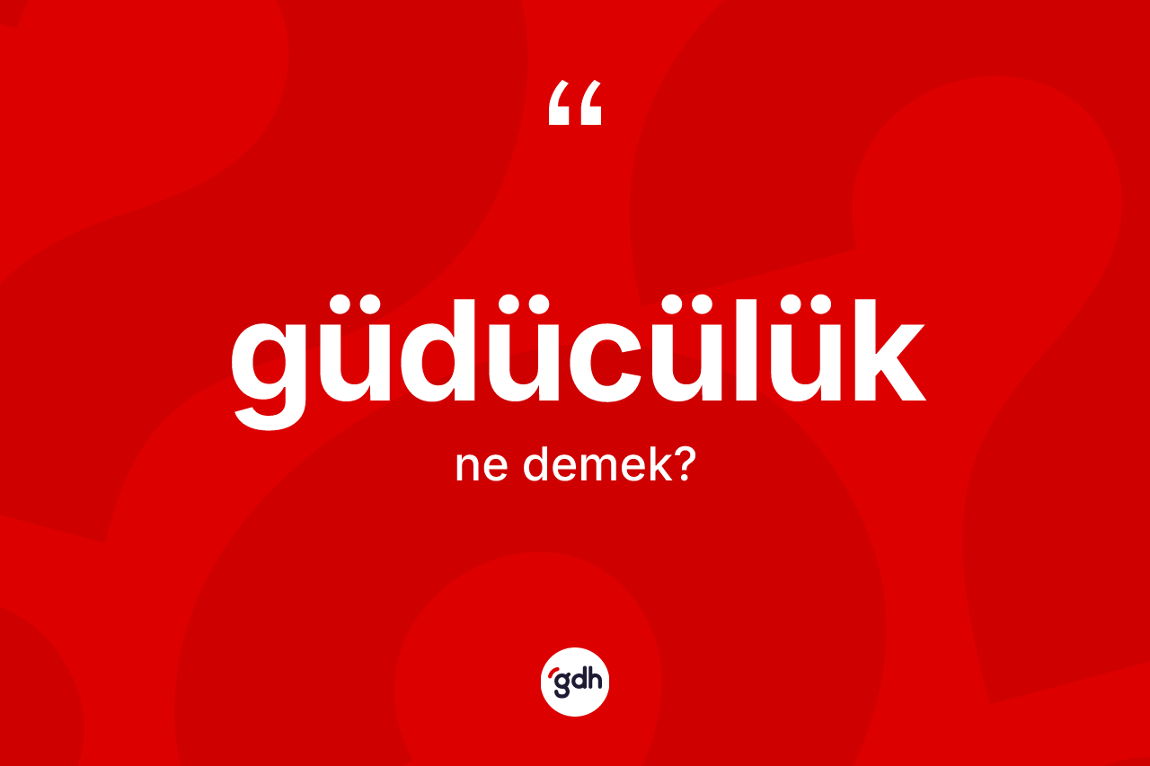 Güdücülük kelimesinin sözlükteki tanımı nedir?