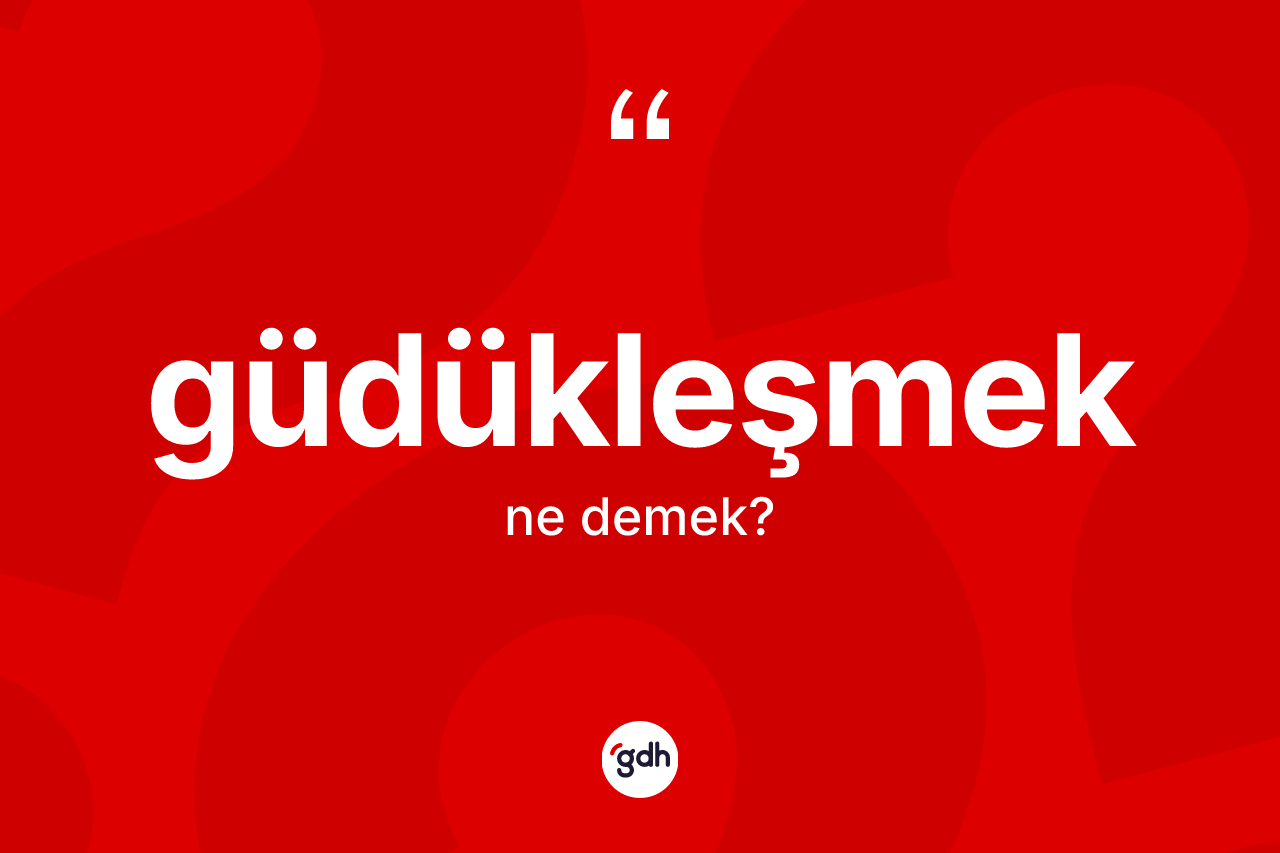Güdükleşmek kelimesi ne demek? Güdükleşmeğin TDK'ya göre anlamı nedir?