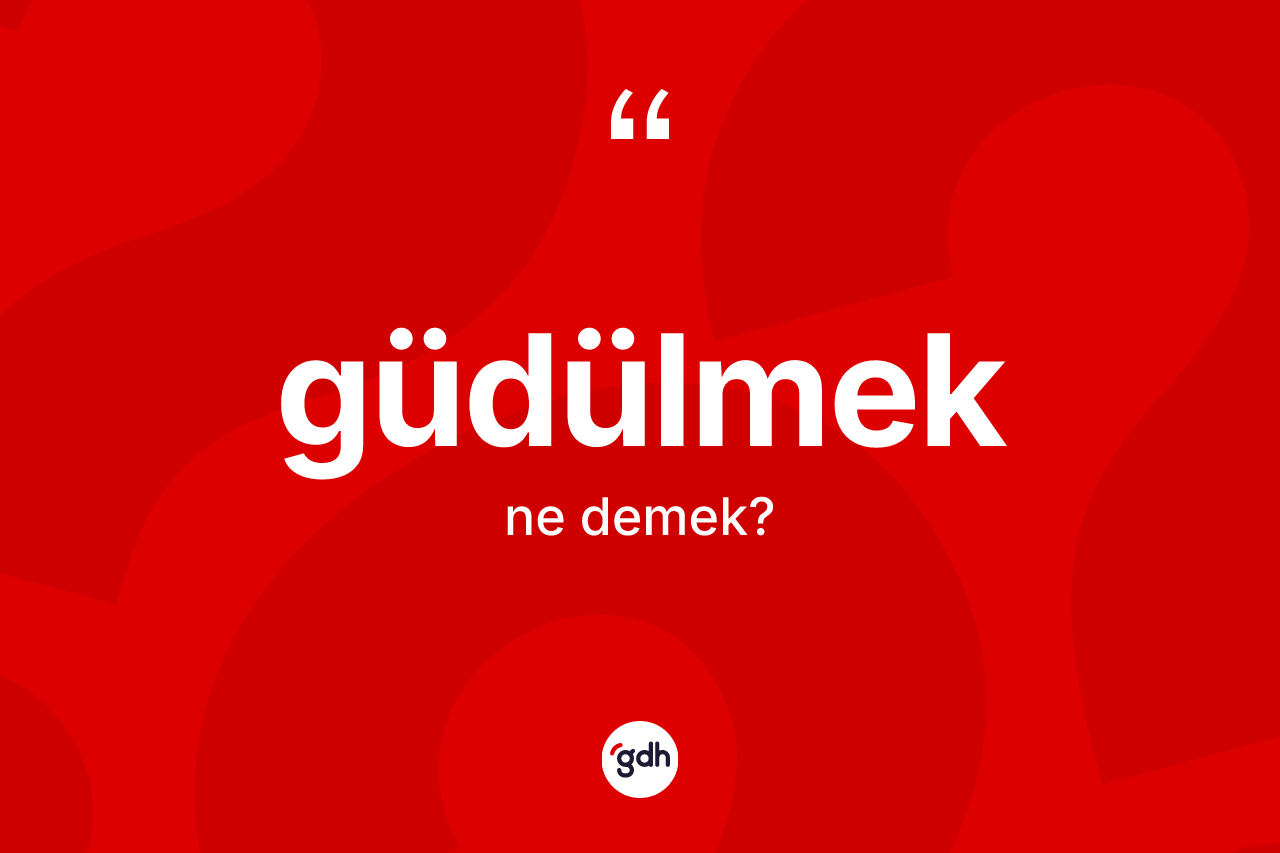 Güdülmek kelimesinin tanımı nedir? Güdülmek kelimesinin özellikleri nelerdir?