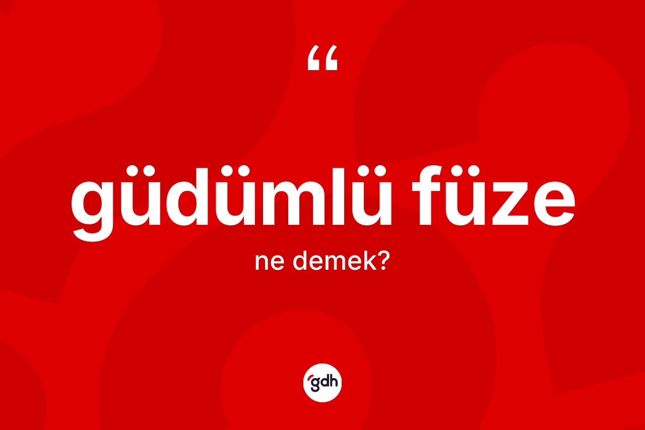 Güdümlü füze nedir? Güdümlü füzenin TDK'ya göre anlamı nedir?