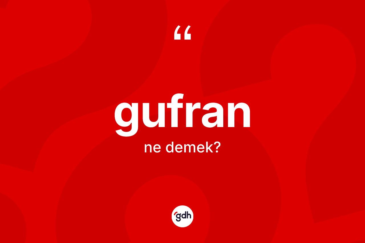 Gufran nedir? Gufranın TDK'ya göre anlamı nedir?
