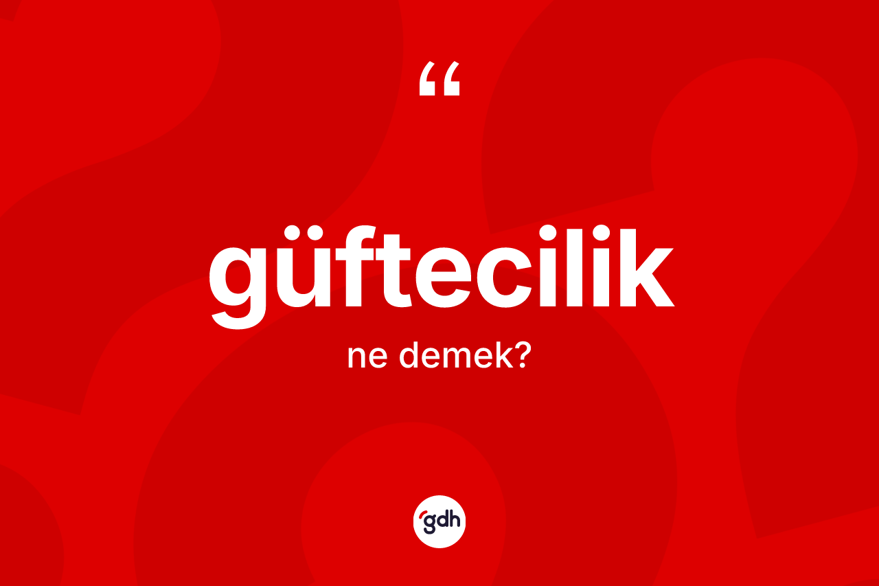 Güftecilik kelimesi nedir?