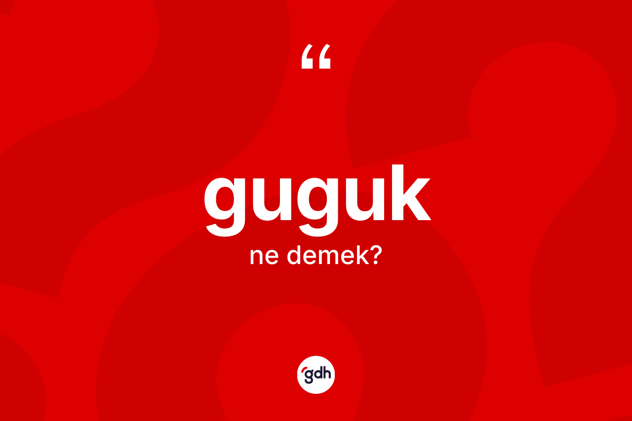Guguk kelimesinin tanımı nedir?