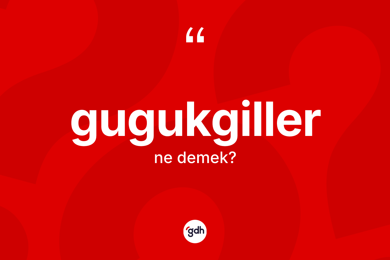Gugukgiller ne anlama gelir?
