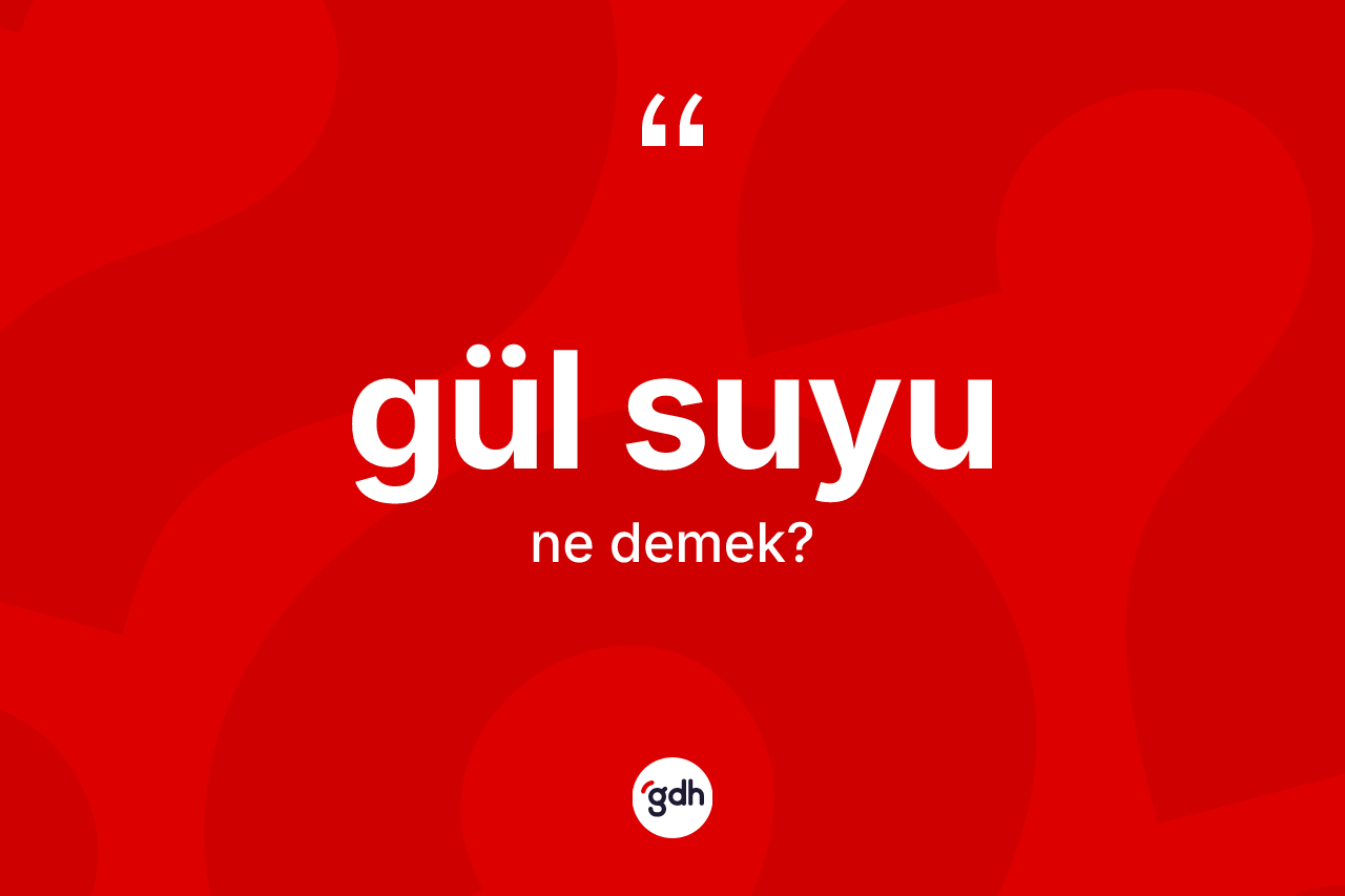 Gül suyu ne demek? Gül suyu kelimesinin özellikleri nelerdir?