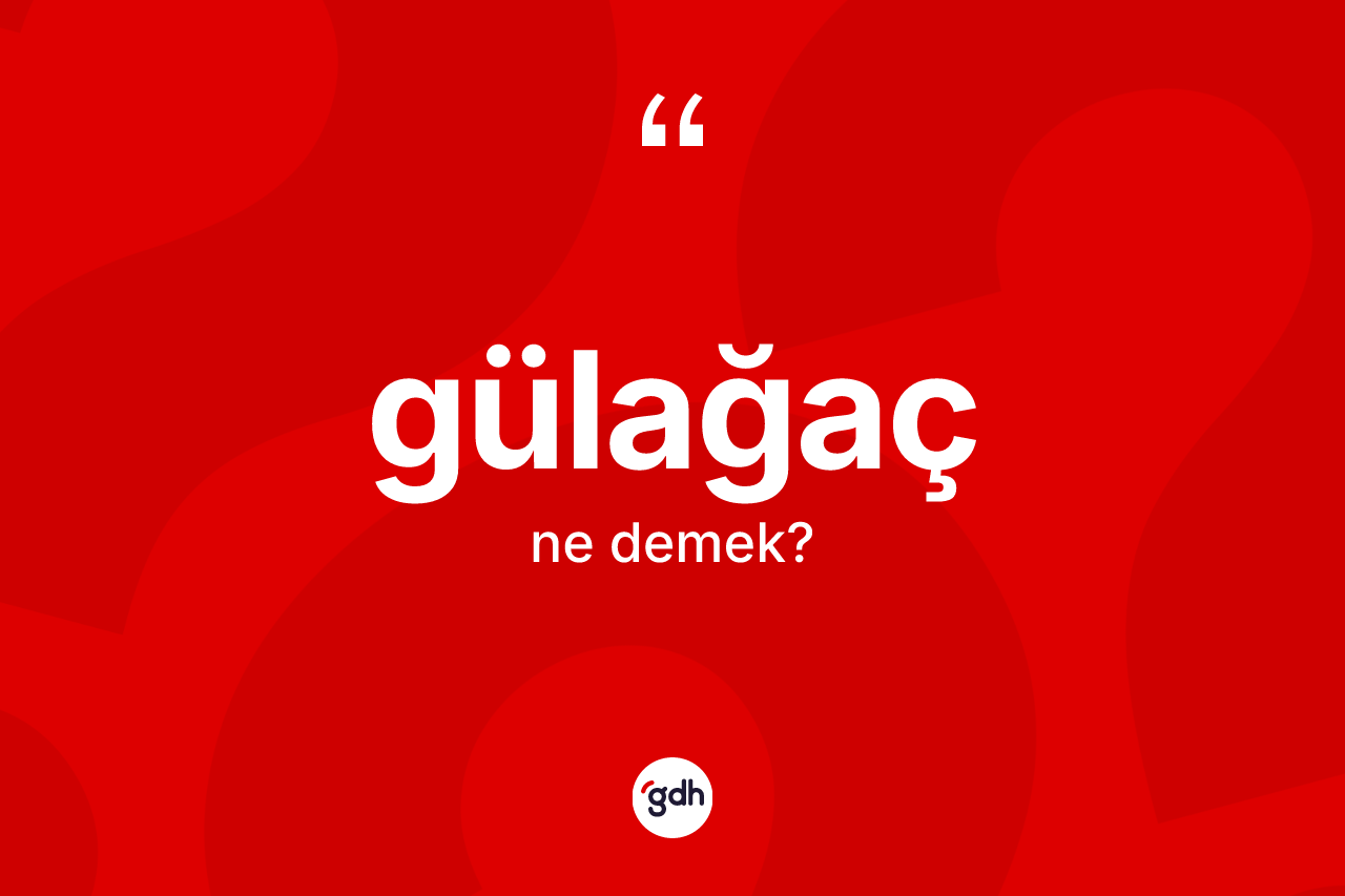 Gülağaç kelimesi ne anlama gelir? Gülağaç'ın TDK'ya göre anlamı nedir?