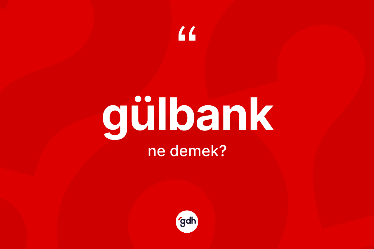 Gülbank kelimesinin sözlükteki tanımı nedir?