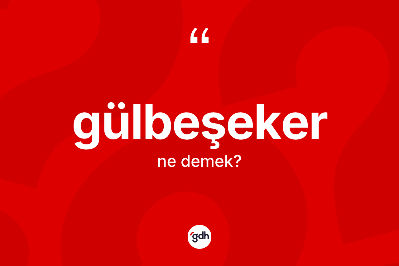 Gülbeşeker ne demek?