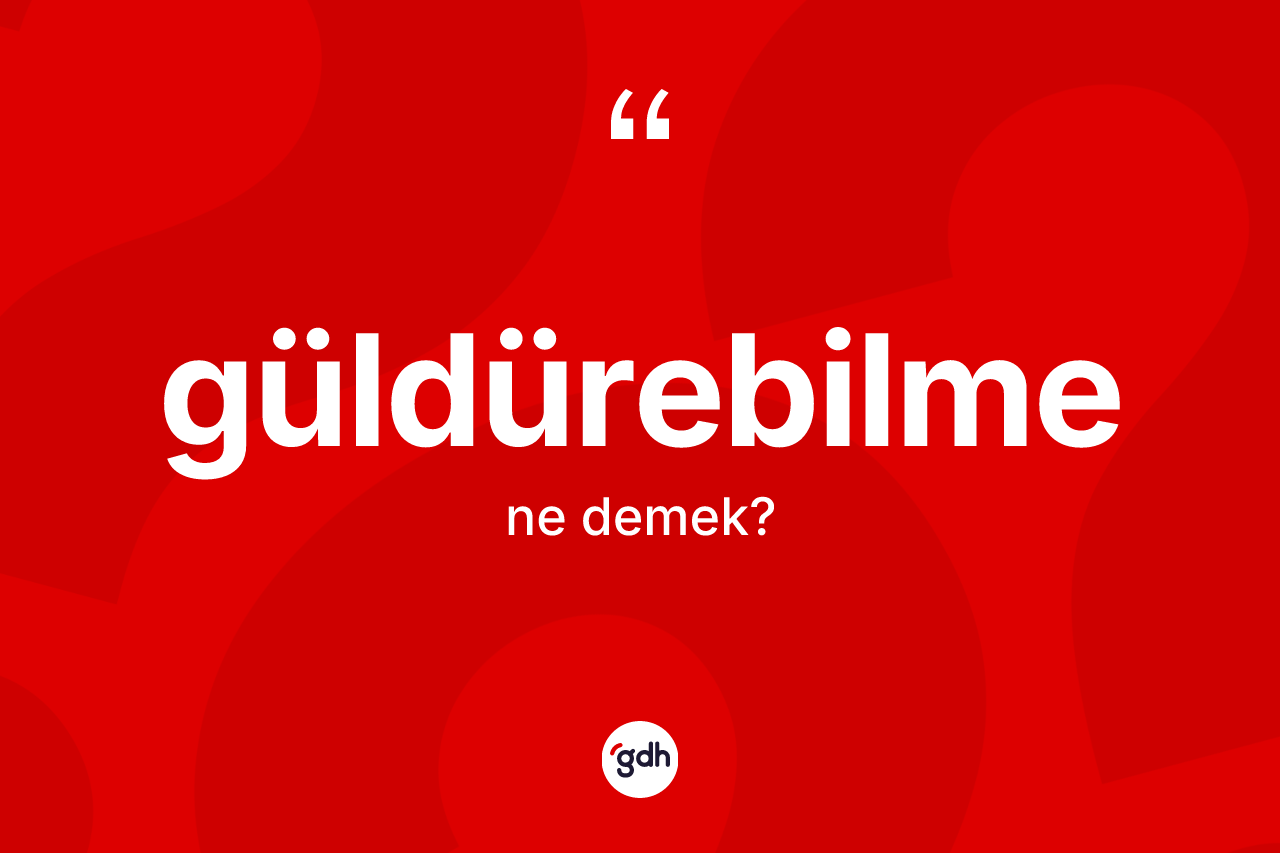 Güldürebilme kelimesinin sözlükteki tanımı nedir? Güldürebilme kelimesinin kaç farklı anlamı var?