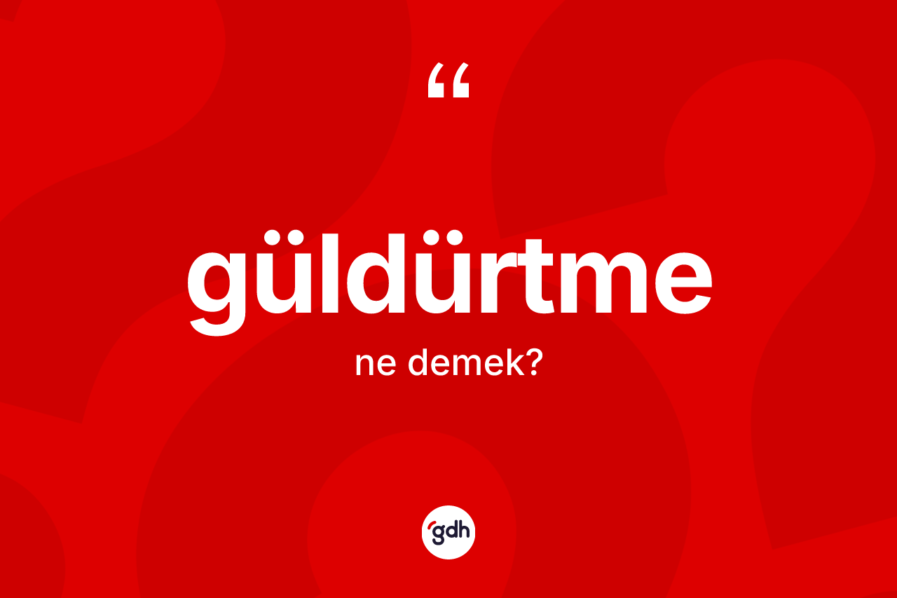 Güldürtme kelimesinin anlamı nedir? Güldürtme kelimesinin TDK'ya göre açıklaması nedir?