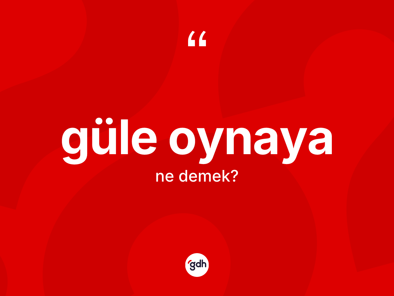 Güle oynaya kelimesi ne demek? Güle oynaya kelimesinin özellikleri nelerdir?