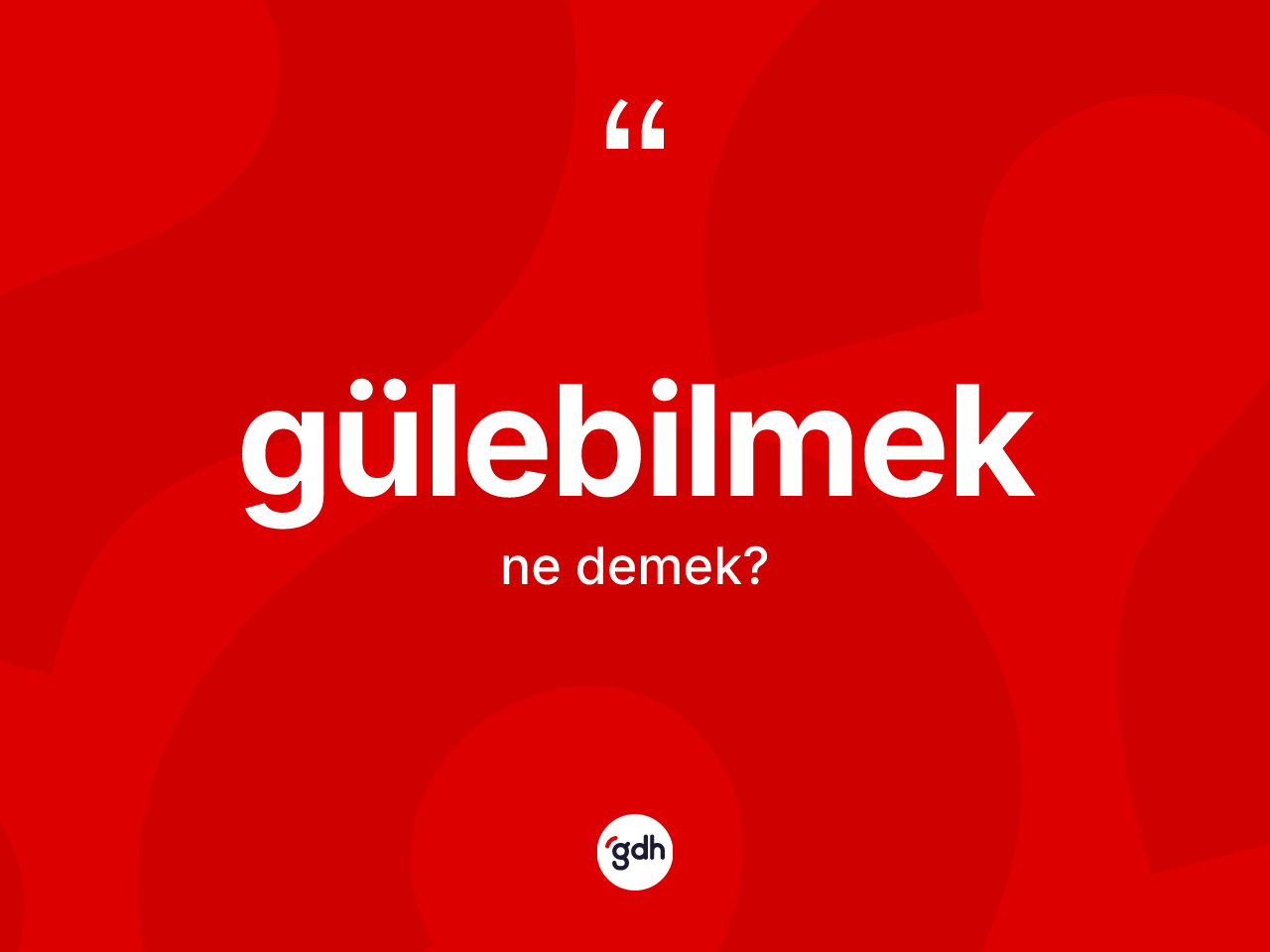 Gülebilmek kelimesinin tanımı nedir? Gülebilmeğin TDK'ya göre anlamı nedir?