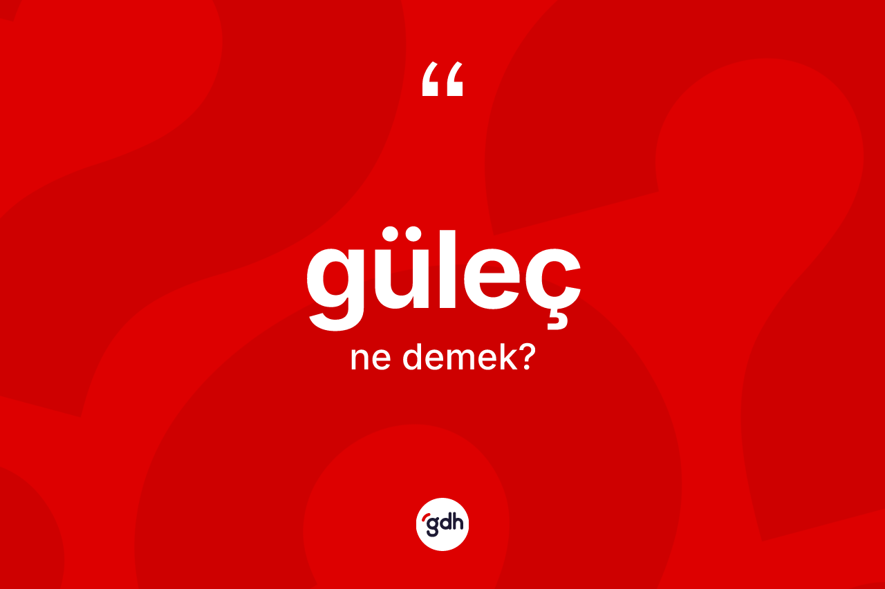 Güleç kelimesinin sözlükteki tanımı nedir? Gülecin sözlükteki anlamı nedir?