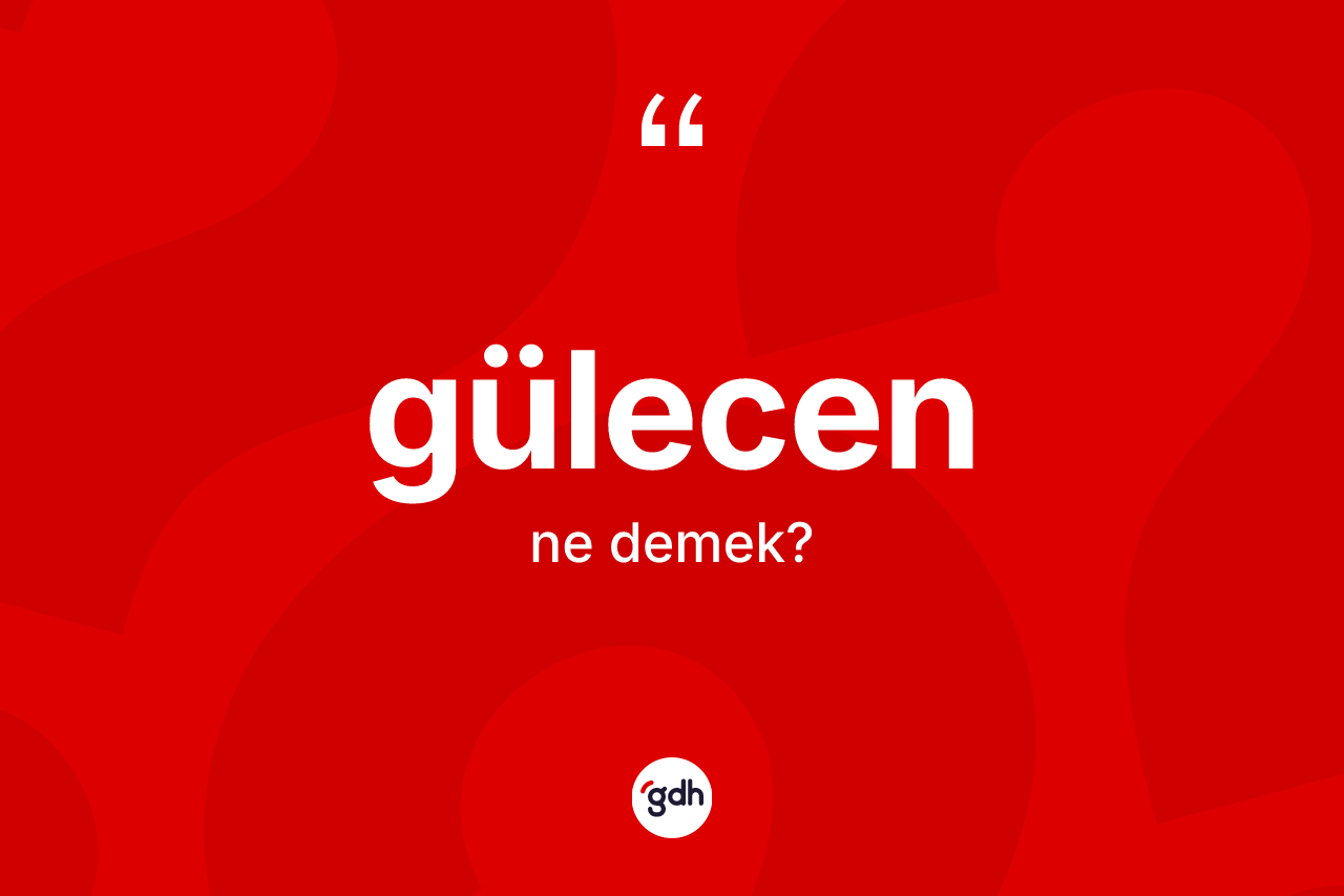 Gülecen kelimesinin sözlükteki tanımı nedir? Gülecen kelimesinin kaç farklı anlamı var?