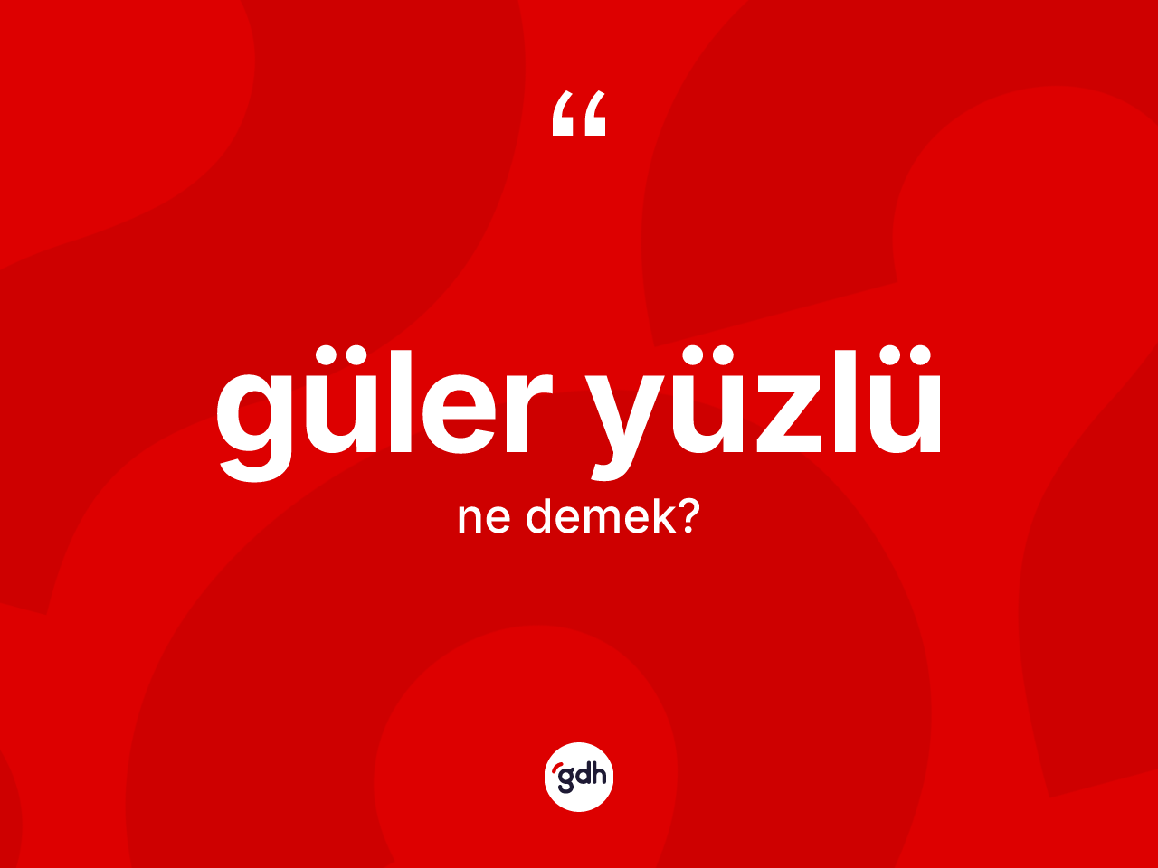 Güler yüzlü kelimesi ne demek? Güler yüzlünün halk arasındaki kullanımı nasıldır?