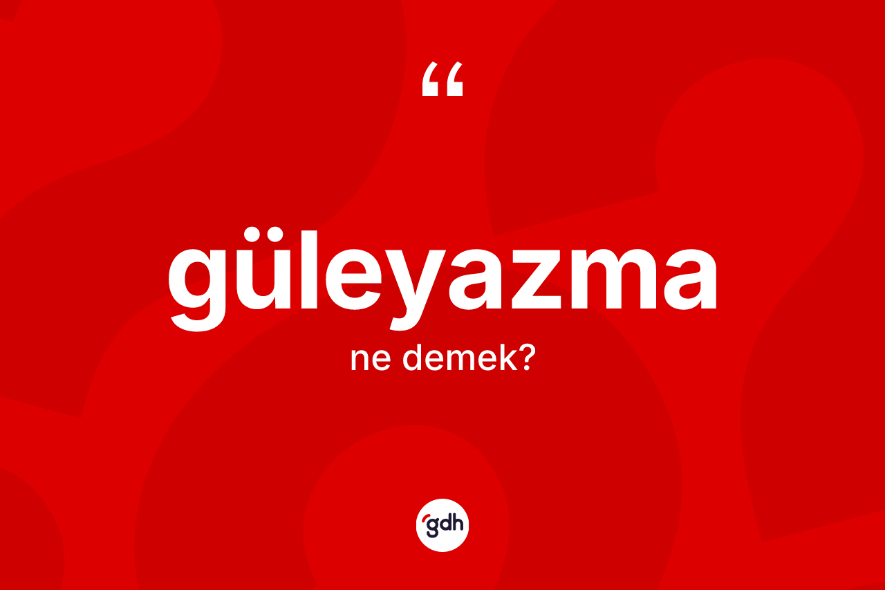 Güleyazma ne demek?