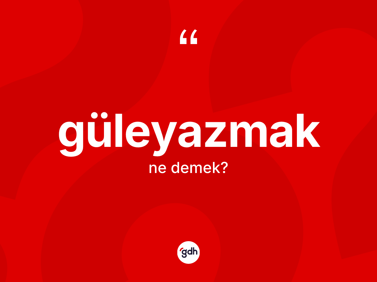 Güleyazmak kelimesinin sözlükteki tanımı nedir? Güleyazmağın halk arasındaki kullanımı nasıldır?