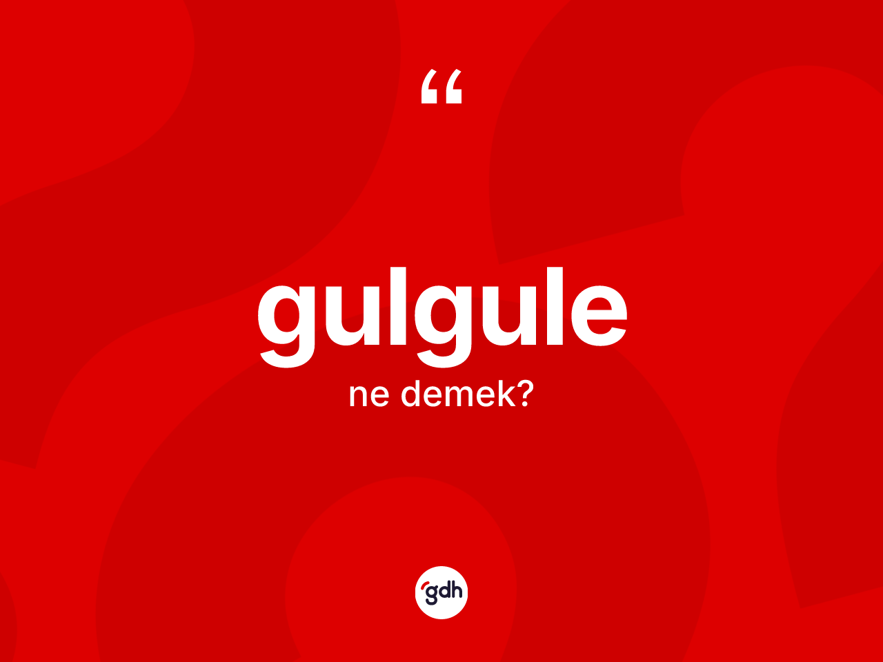 Gulgule kelimesinin anlamı nedir? Gulgulenin sözlükteki anlamı nedir?