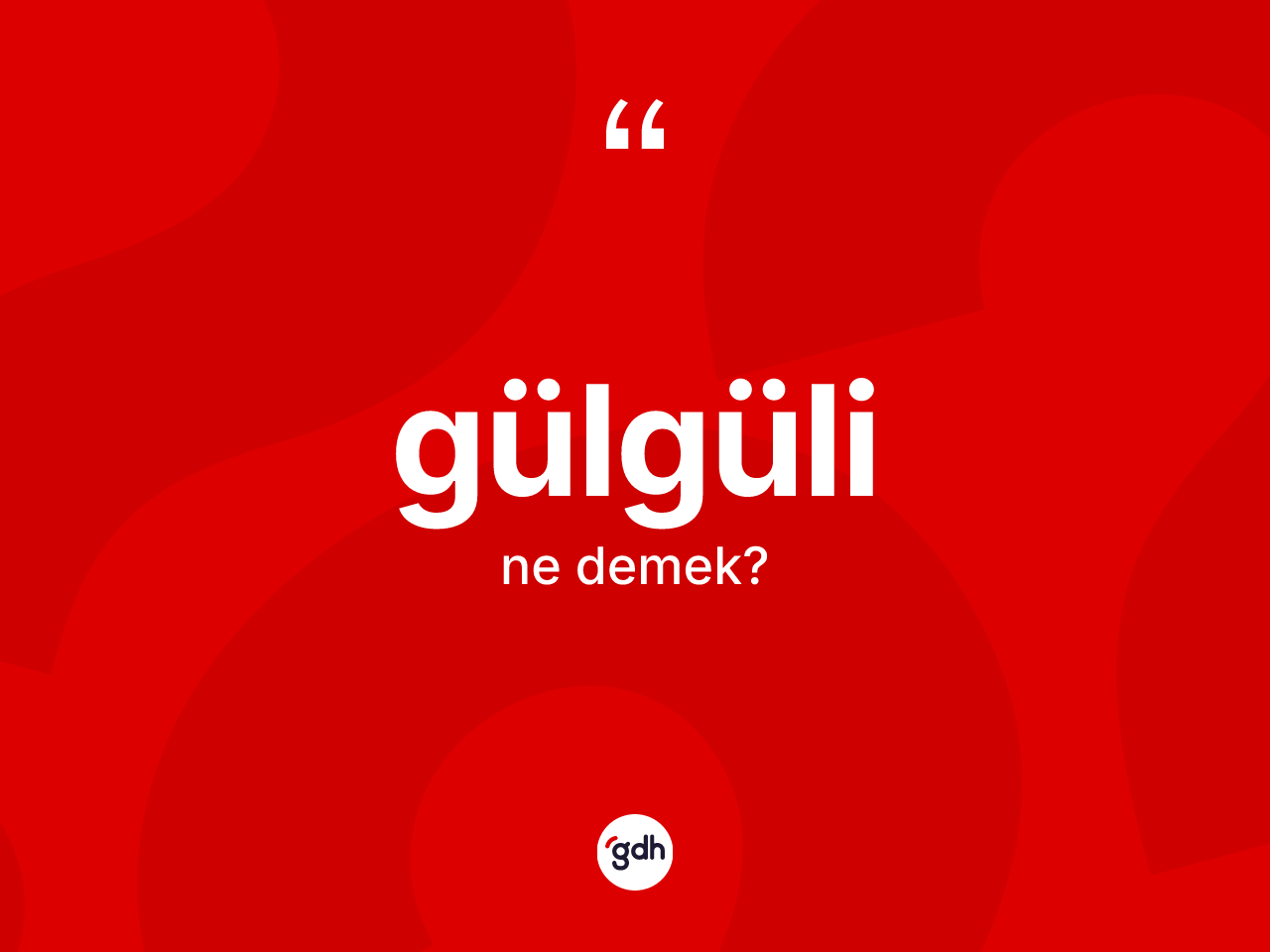 Gülgüli kelimesi nedir? Gülgülinin TDK'ya göre anlamı nedir?
