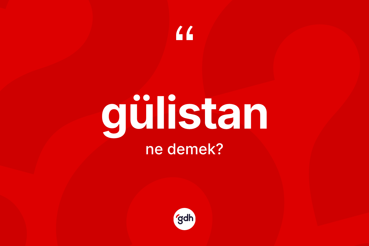 Gülistan kelimesi ne demek? Gülistanın TDK'ya göre anlamı nedir?