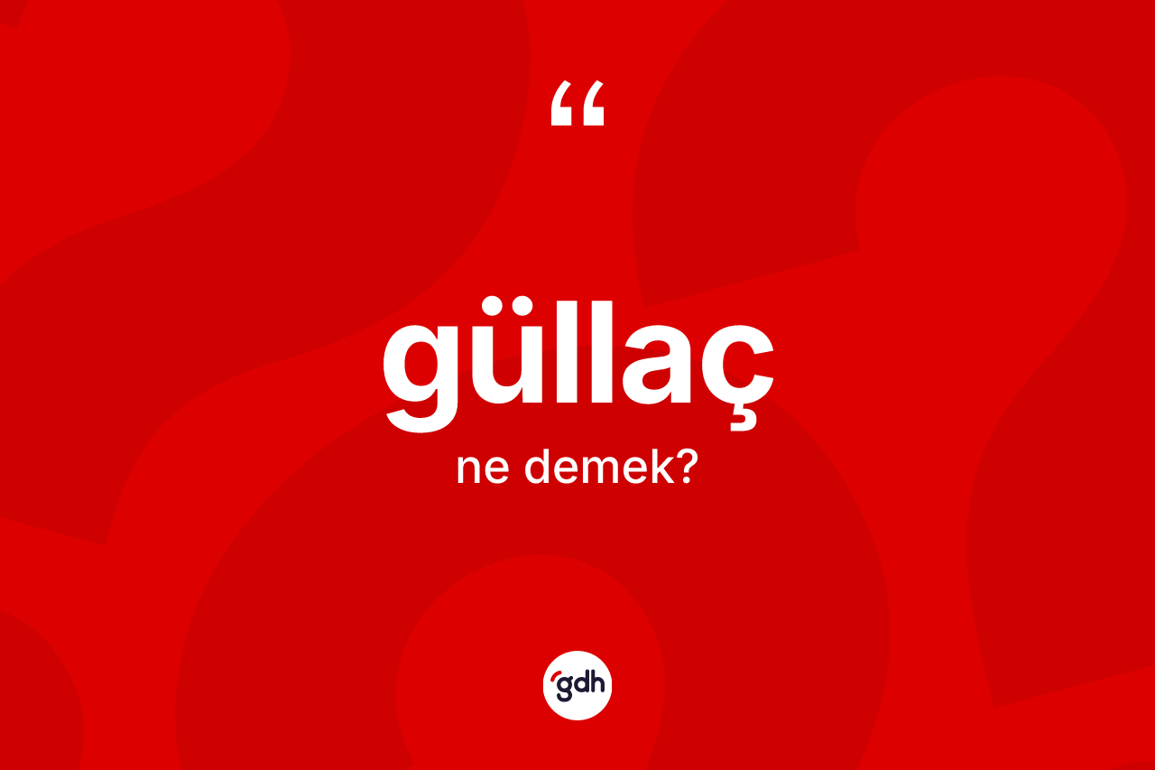 Güllaç kelimesinin sözlükteki tanımı nedir? Güllaç kelimesinin kaç farklı anlamı var?