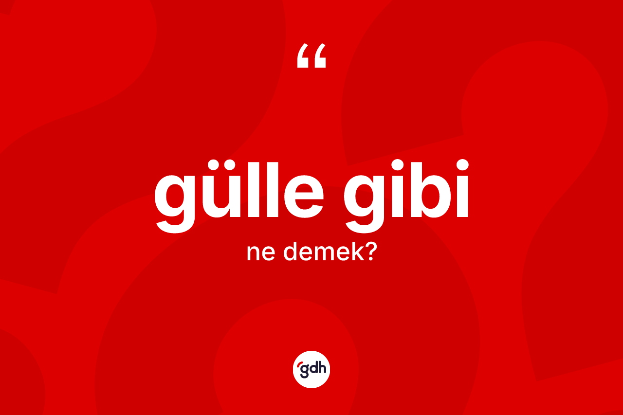 Gülle gibi ifadesinin tanımı nedir?