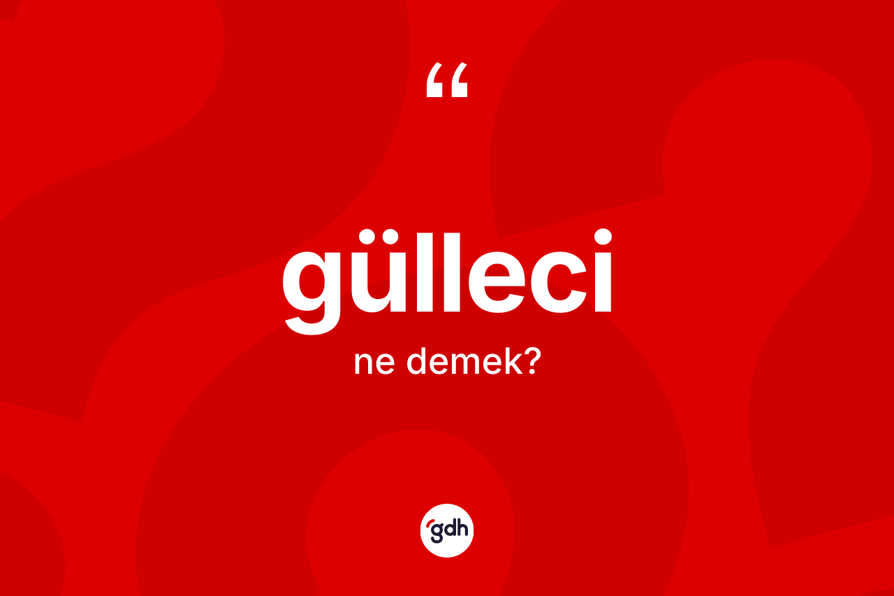 Gülleci kelimesinin tanımı nedir? Güllecinin TDK'ya göre anlamı nedir?
