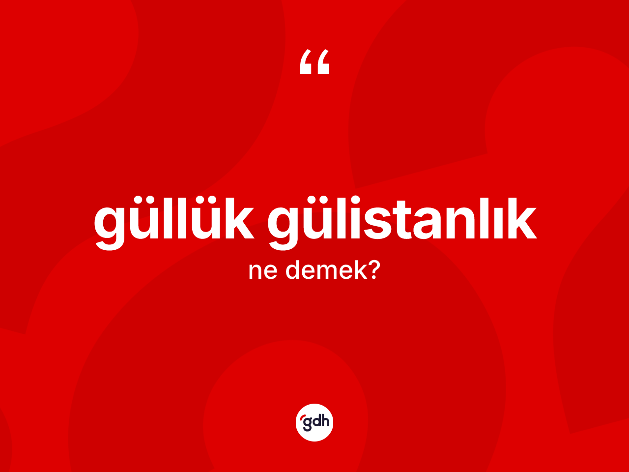 Güllük gülistanlık kelimesinin anlamı nedir? Güllük gülistanlığın sözlükteki anlamı nedir?