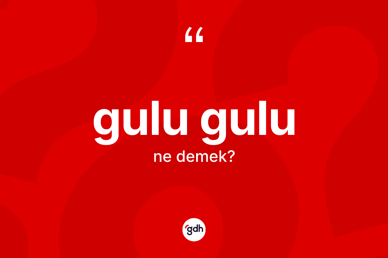 Gulu gulu kelimesinin anlamı nedir?
