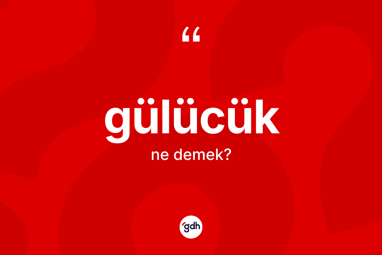 Gülücük kelimesinin sözlükteki tanımı nedir?