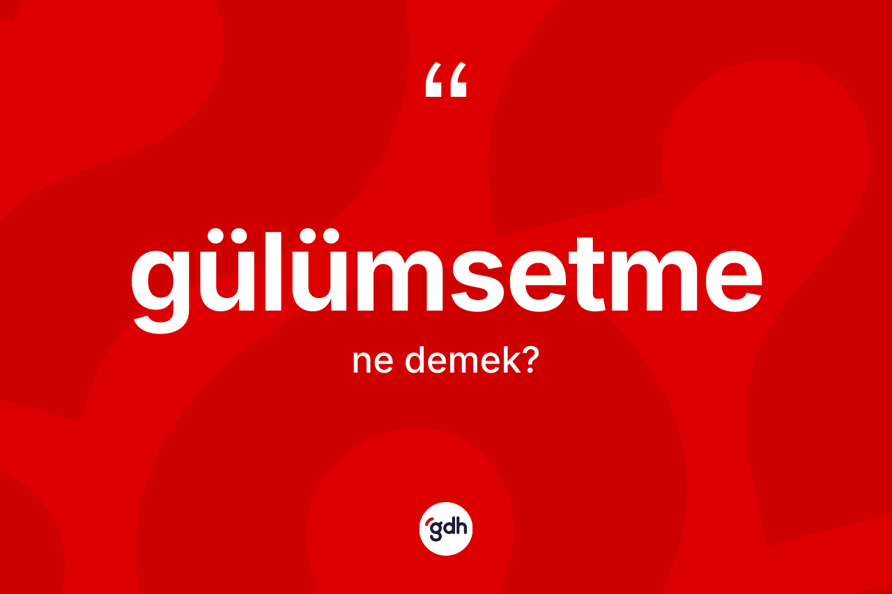 Gülümsetme kelimesinin sözlükteki tanımı nedir? Gülümsetmenin sözlükteki anlamı nedir?