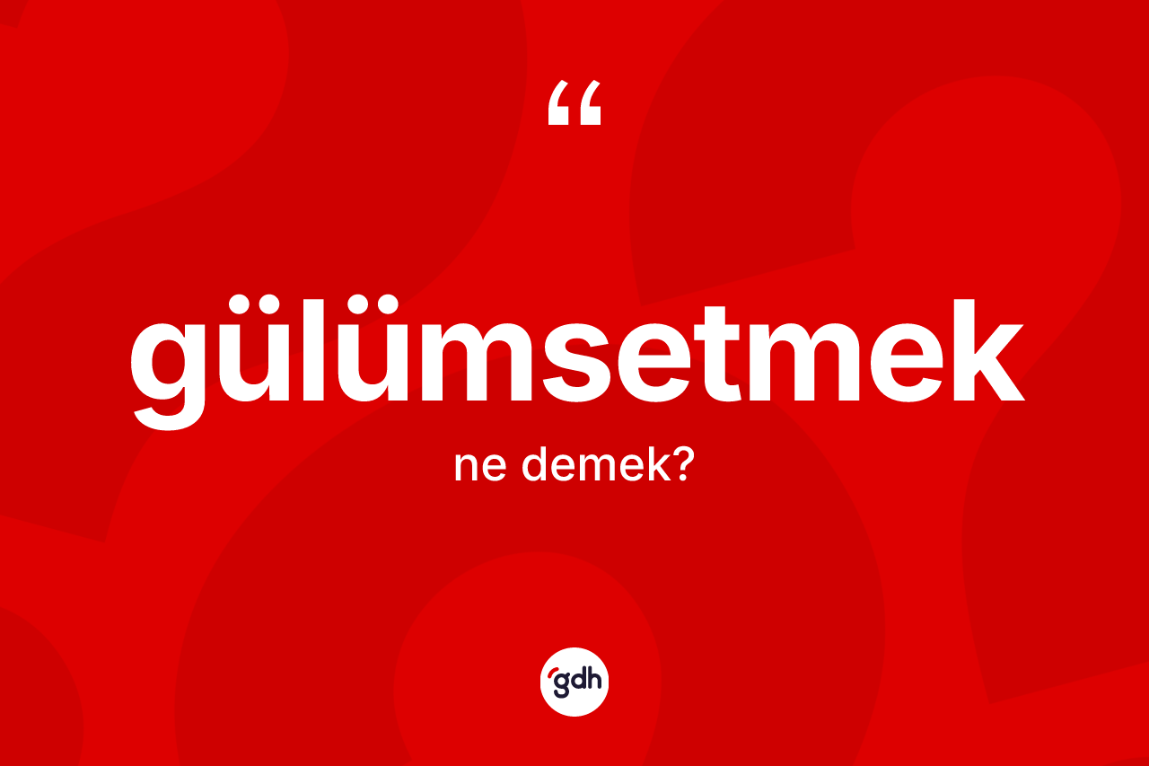 Gülümsetmek kelimesi nedir? Gülümsetmeğin kısaca tanımı nedir?