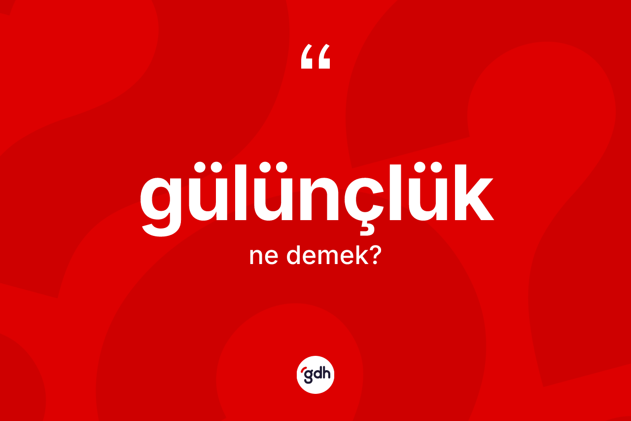 Gülünçlük kelimesinin anlamı nedir? Gülünçlük kelimesinin kaç farklı anlamı var?
