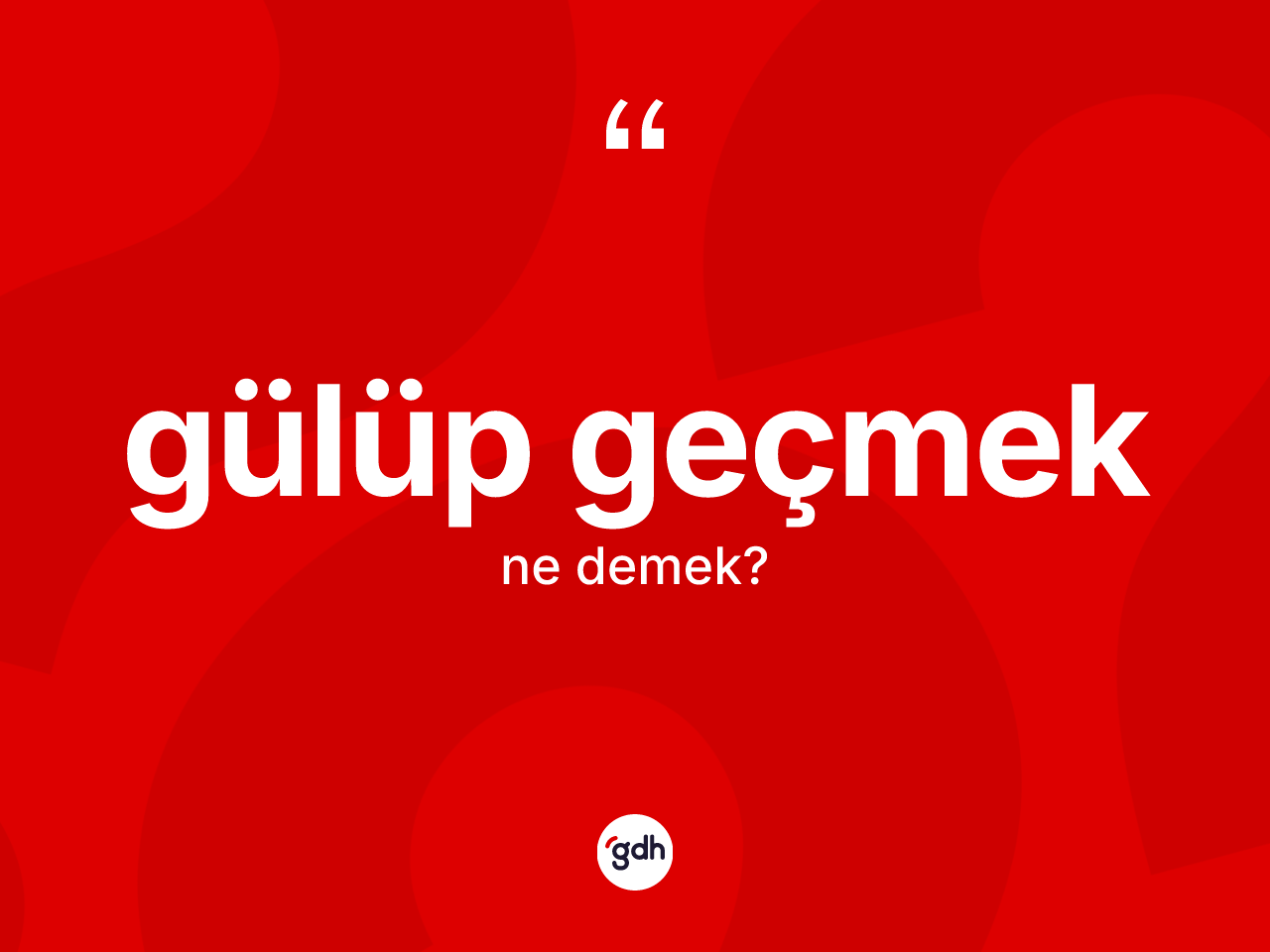 Gülüp geçmek ne anlama gelir? Gülüp geçmek ifadesi nerede kullanılır?