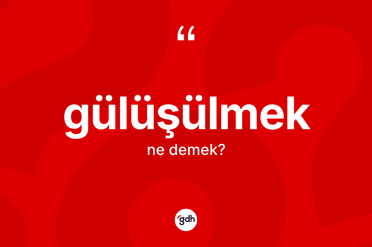 Gülüşülmek kelimesinin sözlükteki tanımı nedir?