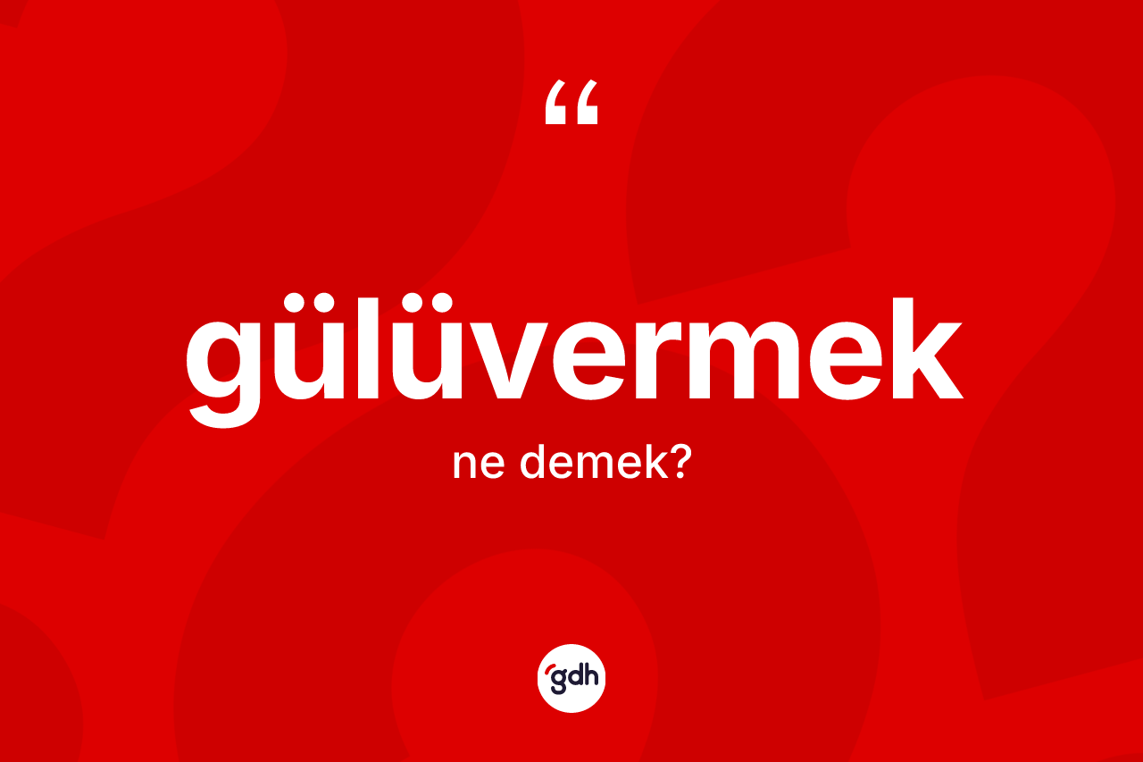 Gülüvermek kelimesinin tanımı nedir? Gülüvermeğin halk arasındaki kullanımı nasıldır?
