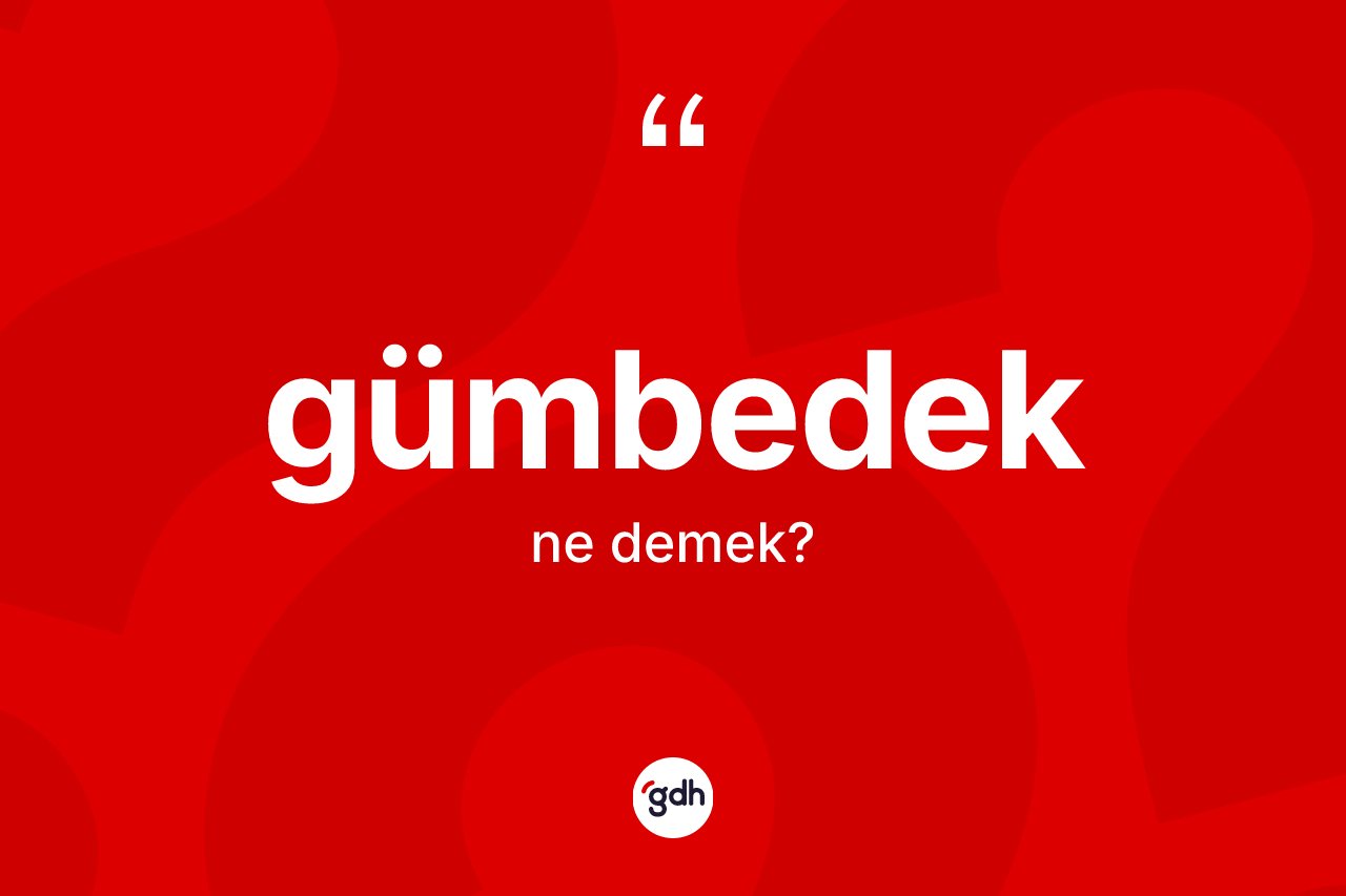 Gümbedek kelimesinin tanımı nedir? Gümbedeğin TDK'ya göre anlamı nedir?