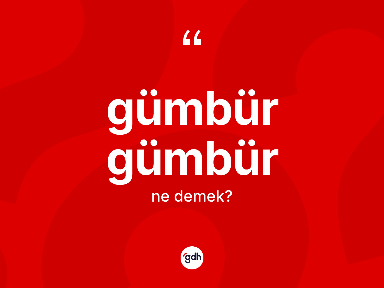 Gümbür gümbür ne demek? Gümbür gümbürün TDK'ya göre anlamı nedir?