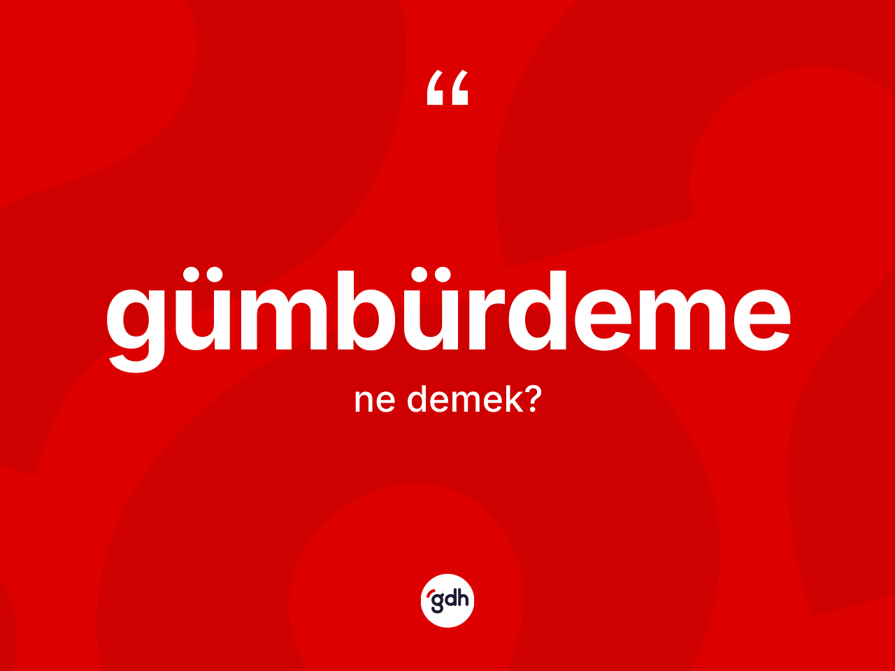 Gümbürdeme ne demek? Gümbürdemenin TDK'ya göre anlamı nedir?