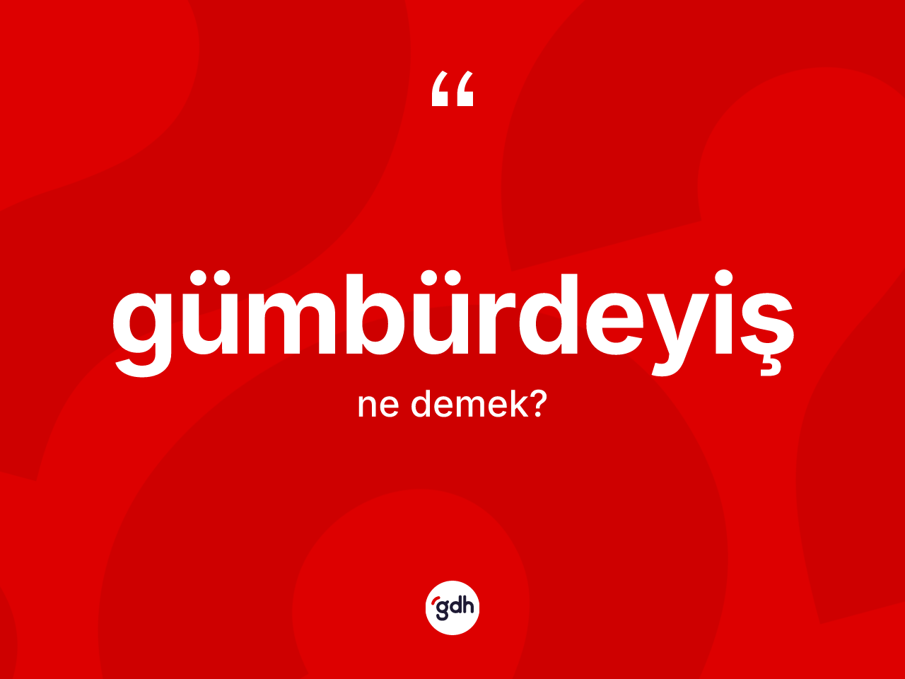 Gümbürdeyiş kelimesinin sözlükteki tanımı nedir? Gümbürdeyişin halk arasındaki kullanımı nasıldır?