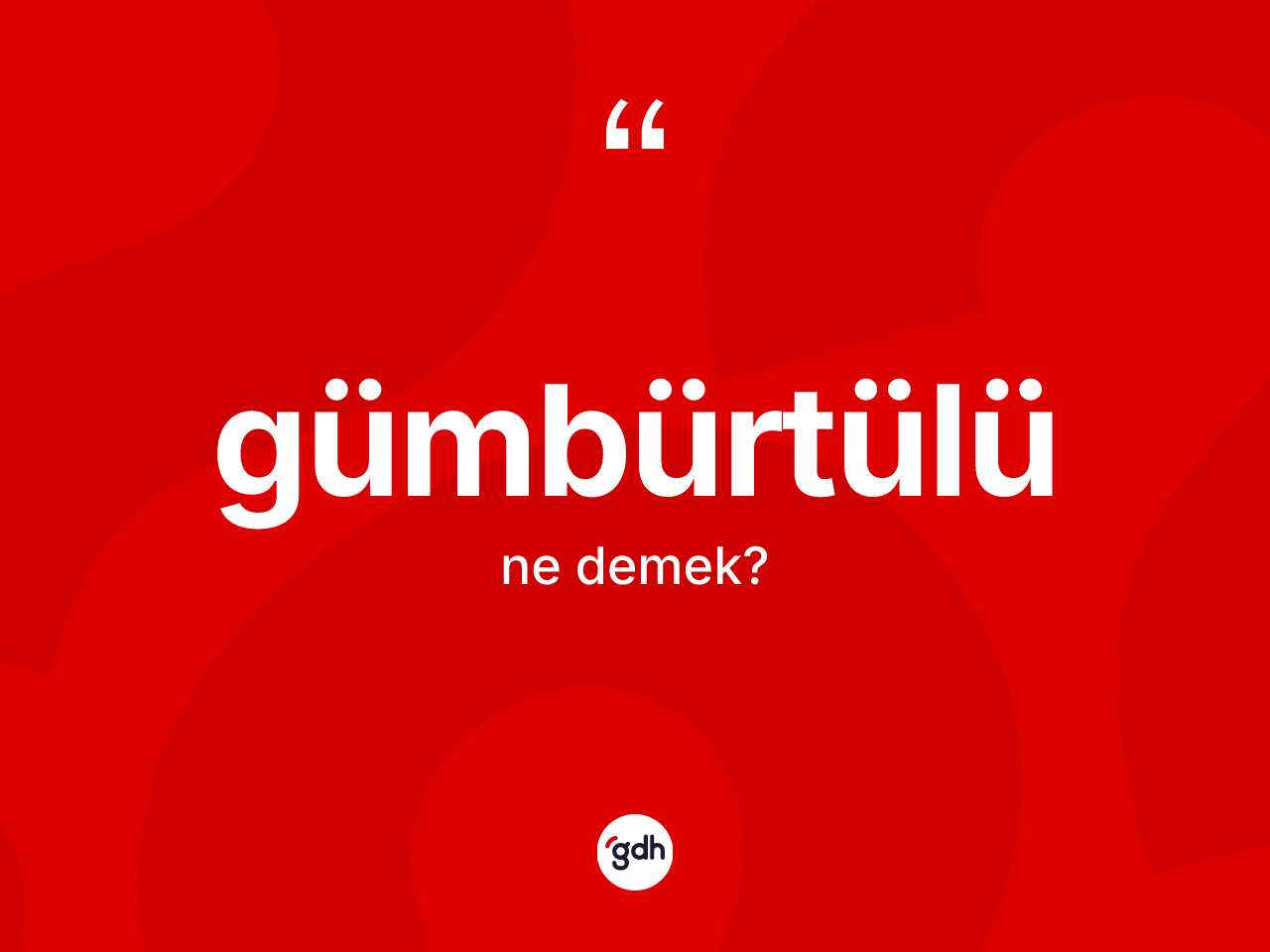 Gümbürtülü kelimesinin anlamı nedir? Gümbürtülünün kısaca tanımı nedir?