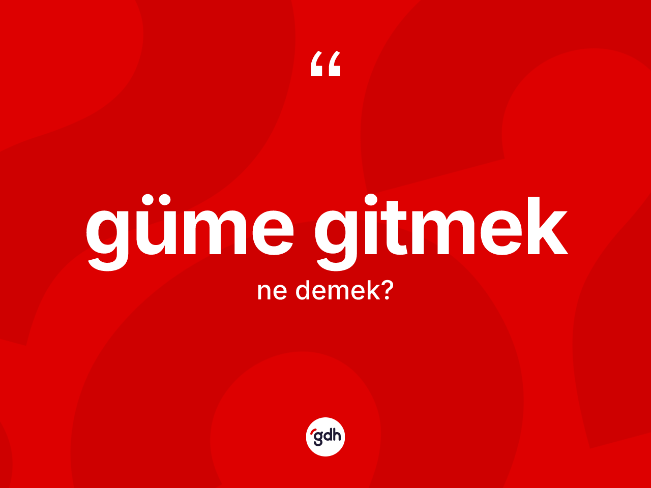 Güme gitmek ifadesi ne demektir? Güme gitmek sözü hangi durumlarda kullanılır?