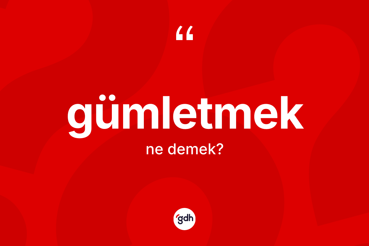 Gümletmek kelimesinin anlamı nedir? Gümletmek kelimesinin TDK anlamı nedir?