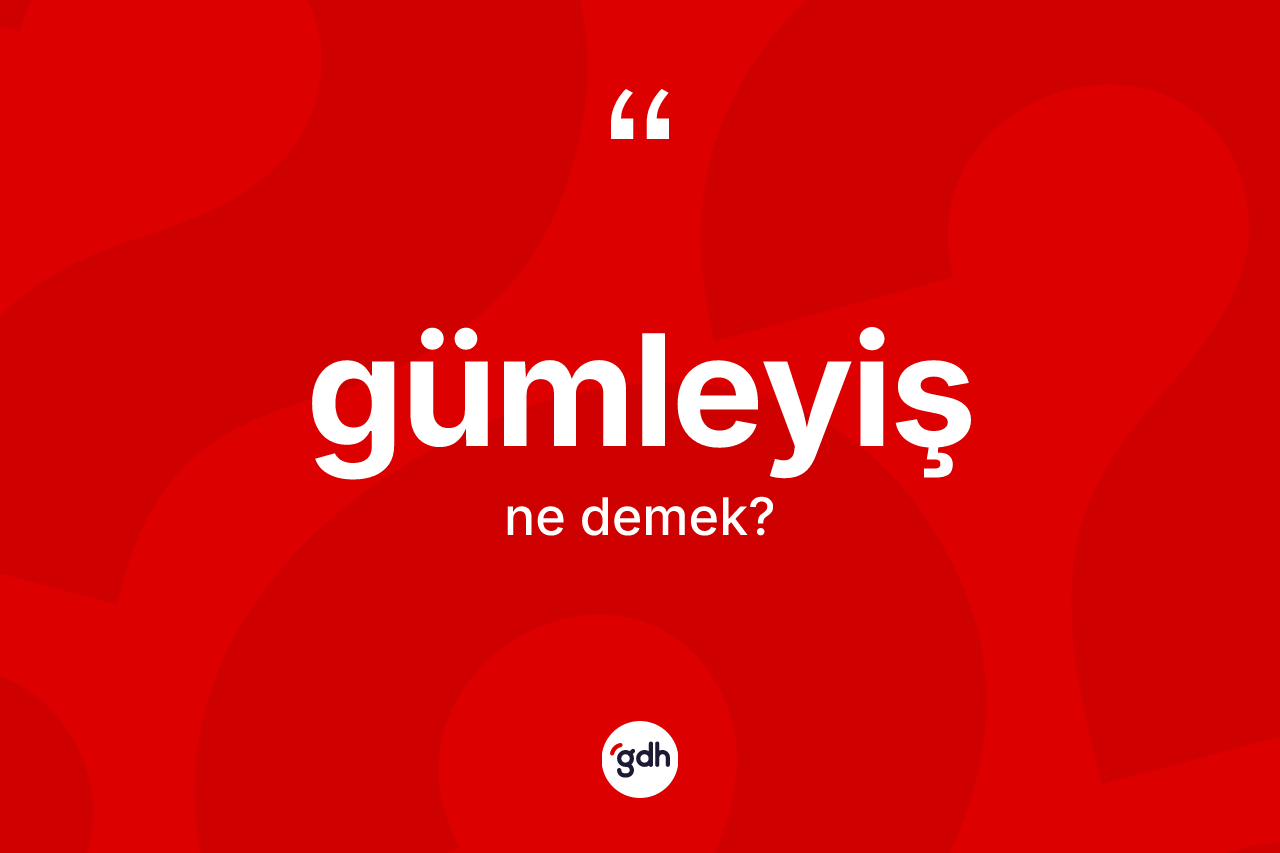 Gümleyiş nedir? Gümleyiş kelimesinin kaç farklı anlamı var?