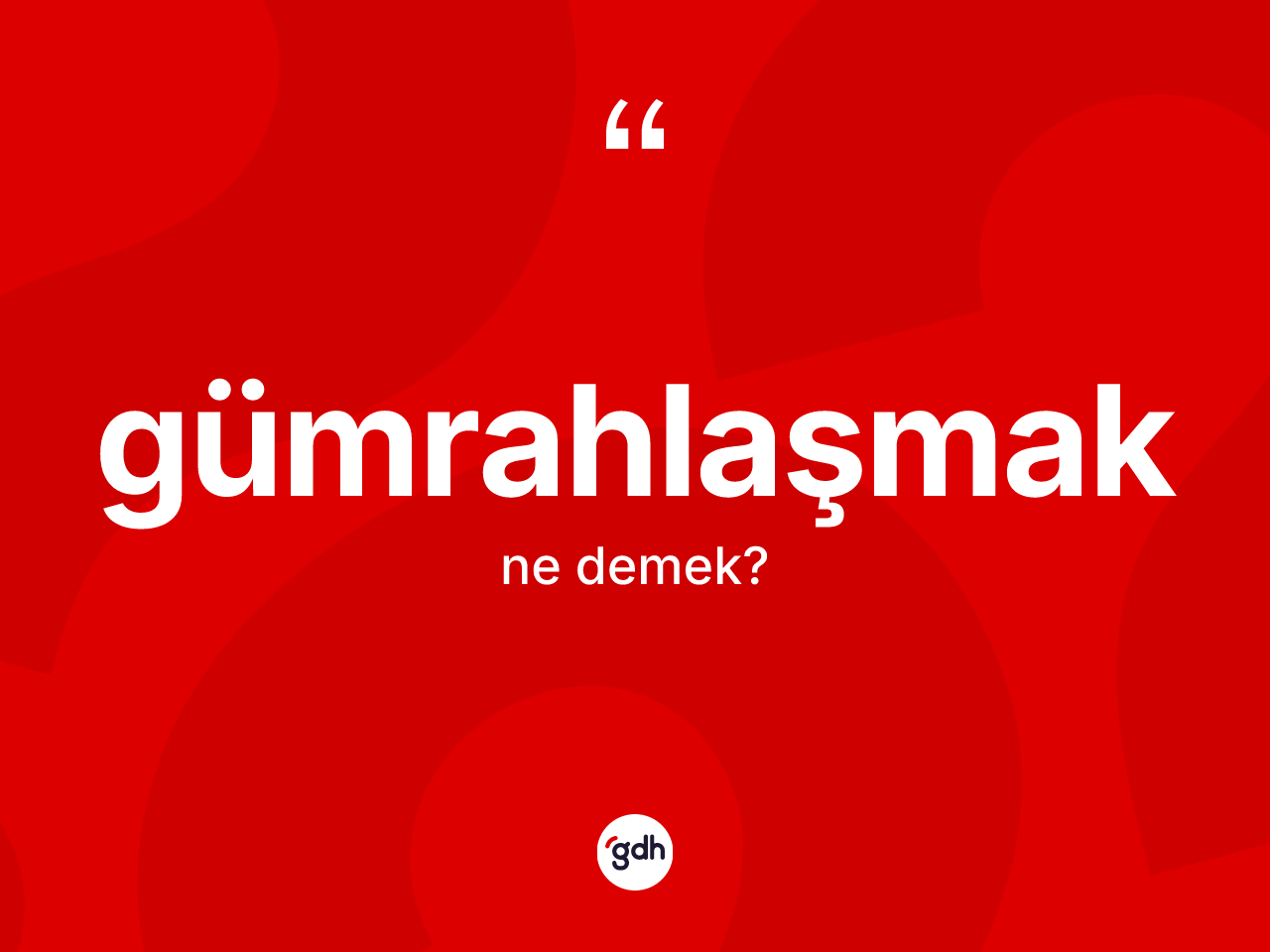 Gümrahlaşmak kelimesi ne demek? Gümrahlaşmağın sözlükteki anlamı nedir?