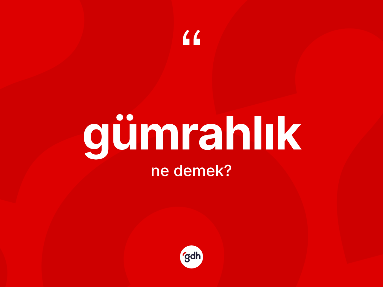Gümrahlık kelimesinin anlamı nedir? Gümrahlığın halk arasındaki kullanımı nasıldır?