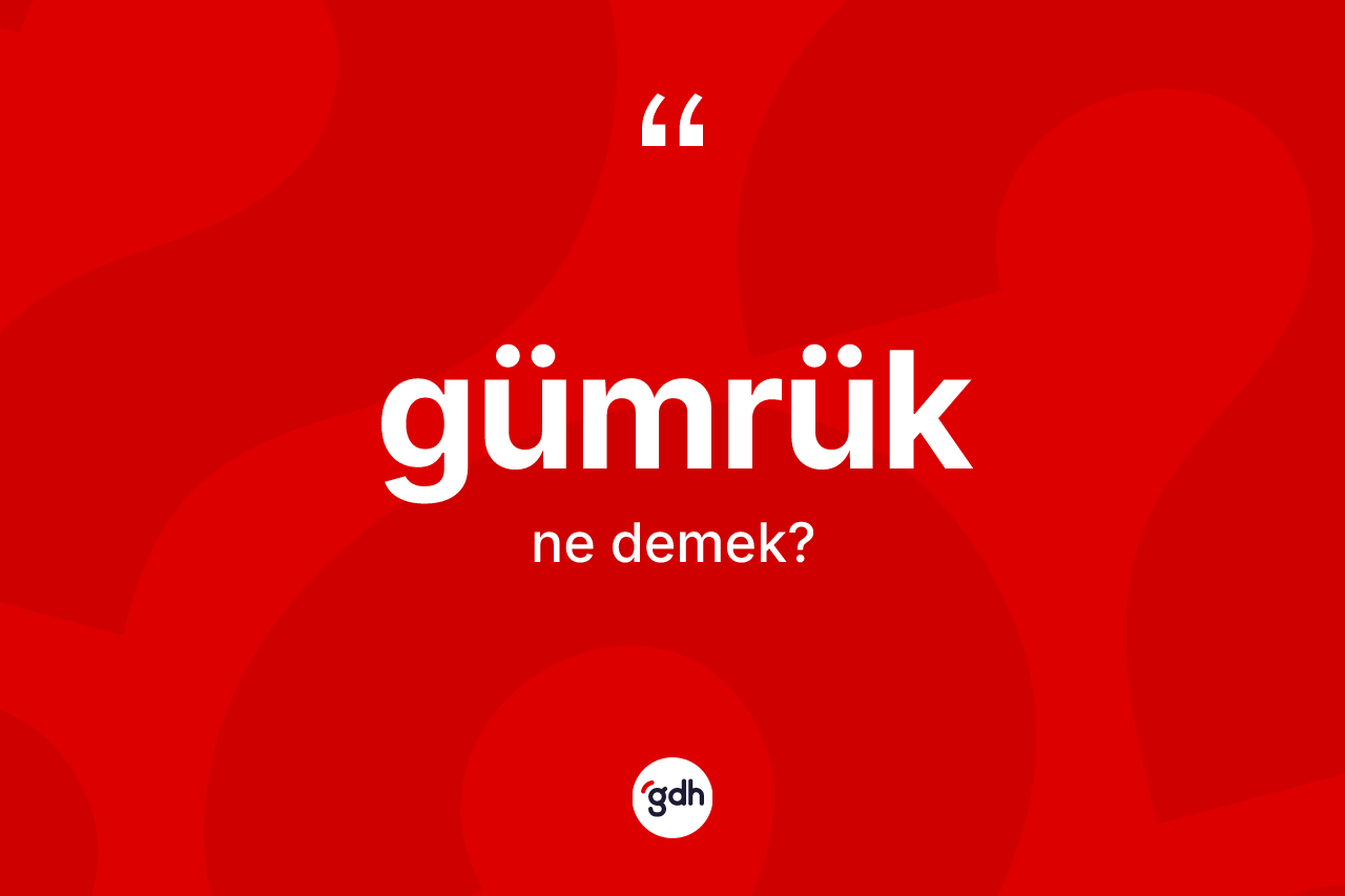 Gümrük kelimesinin anlamı nedir?