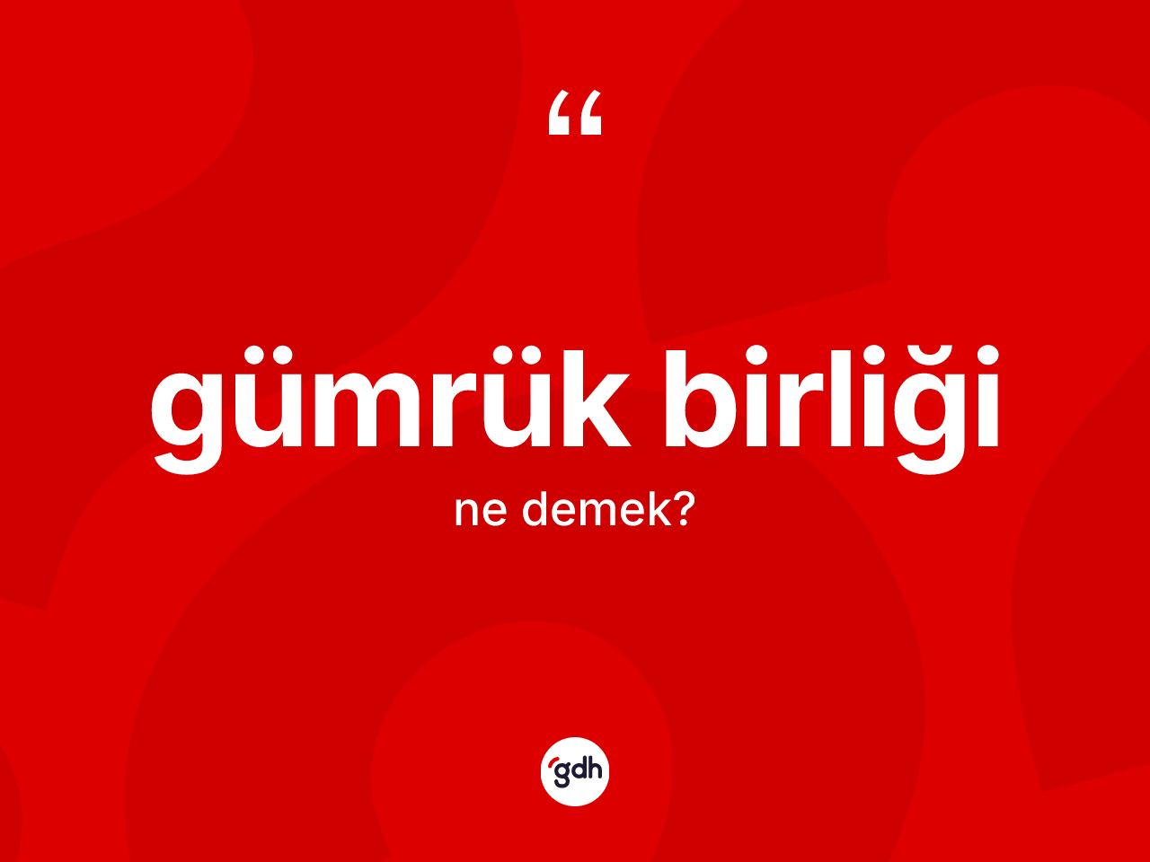 Gümrük birliği kelimesinin anlamı nedir? Gümrük birliğinin TDK'ya göre anlamı nedir?